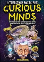 Interesting Facts For Curious Minds: 1572 Random But Mind-Blowing Facts About History, Science, Pop Culture And Everything In Between Paperback